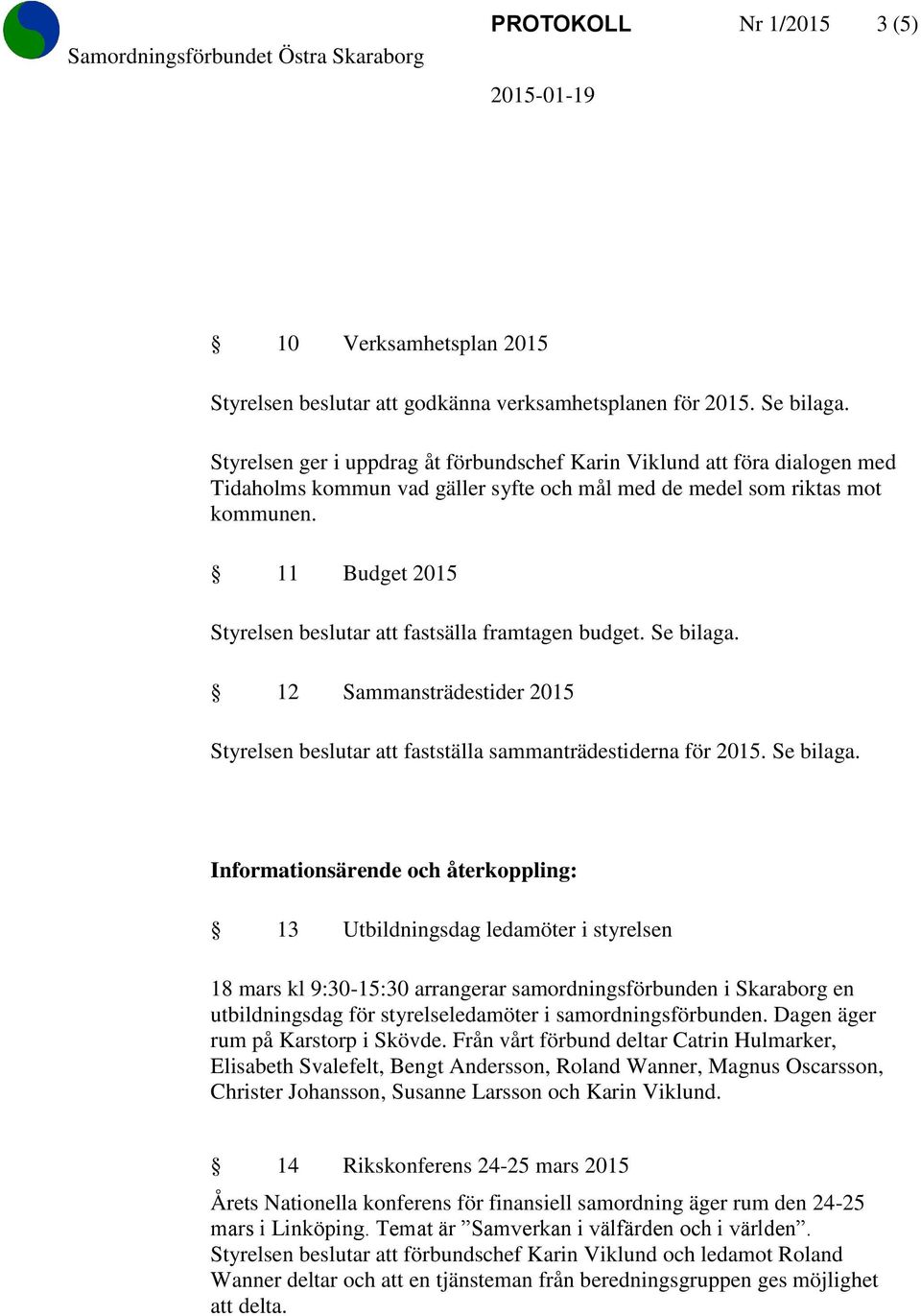 11 Budget 2015 Styrelsen beslutar att fastsälla framtagen budget. Se bilaga.