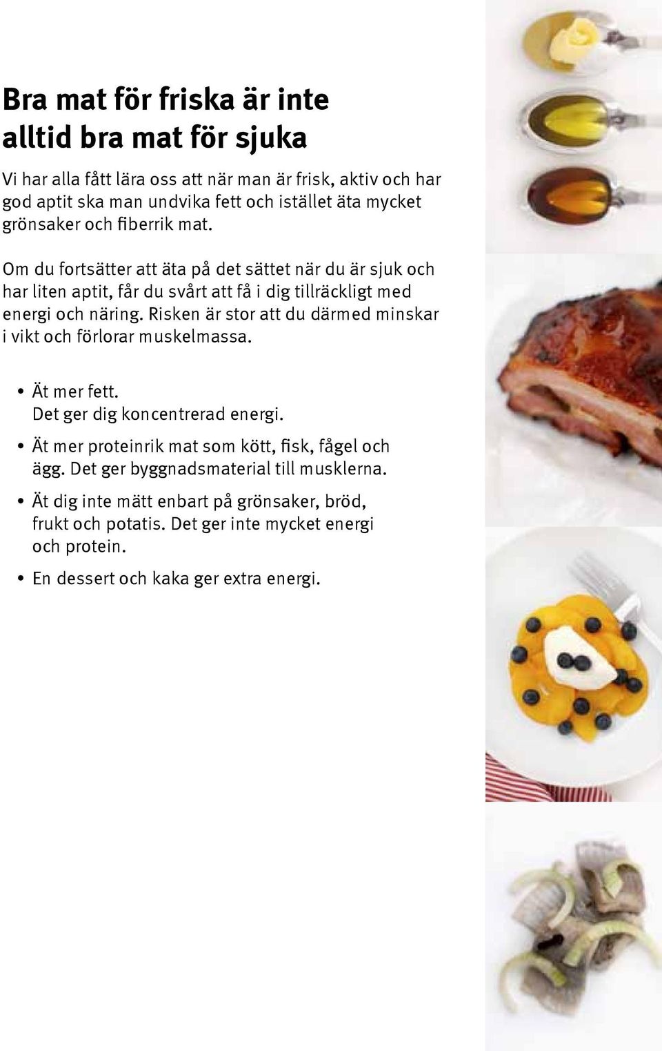 Risken är stor att du därmed minskar i vikt och förlorar muskelmassa. Ät mer fett. Det ger dig koncentrerad energi. Ät mer proteinrik mat som kött, fisk, fågel och ägg.