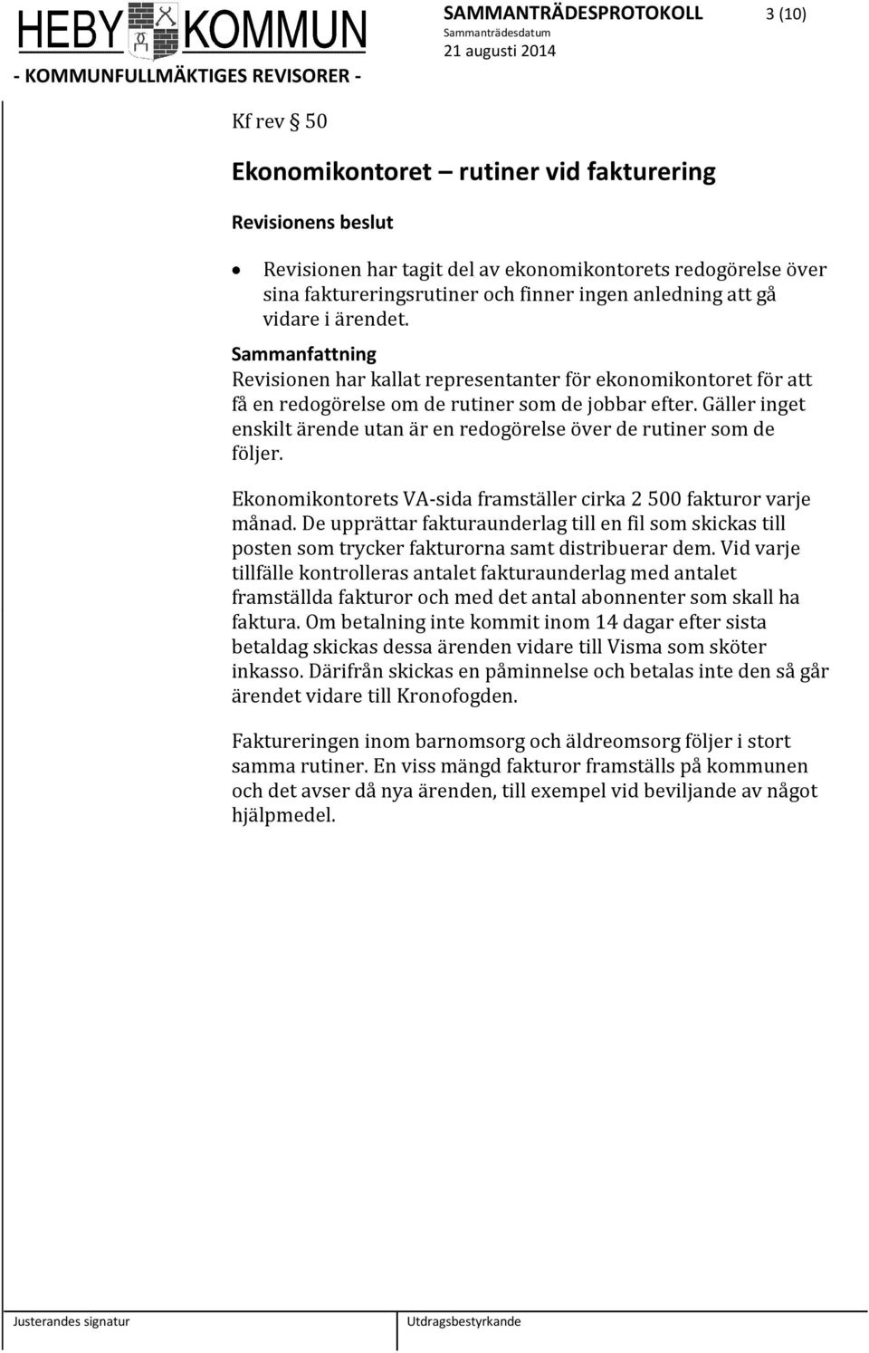 Gäller inget enskilt ärende utan är en redogörelse över de rutiner som de följer. Ekonomikontorets VA-sida framställer cirka 2 500 fakturor varje månad.