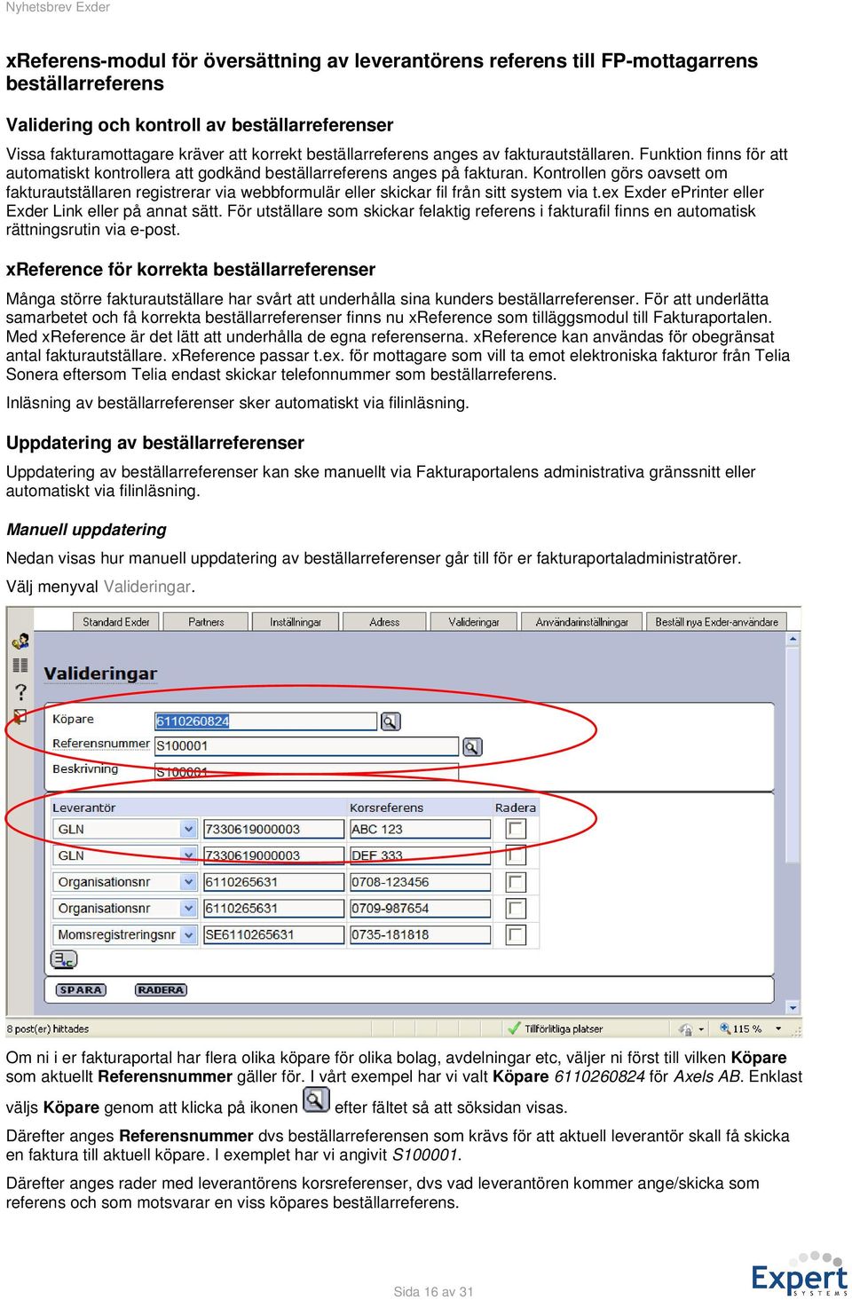 Kontrollen görs oavsett om fakturautställaren registrerar via webbformulär eller skickar fil från sitt system via t.ex Exder eprinter eller Exder Link eller på annat sätt.