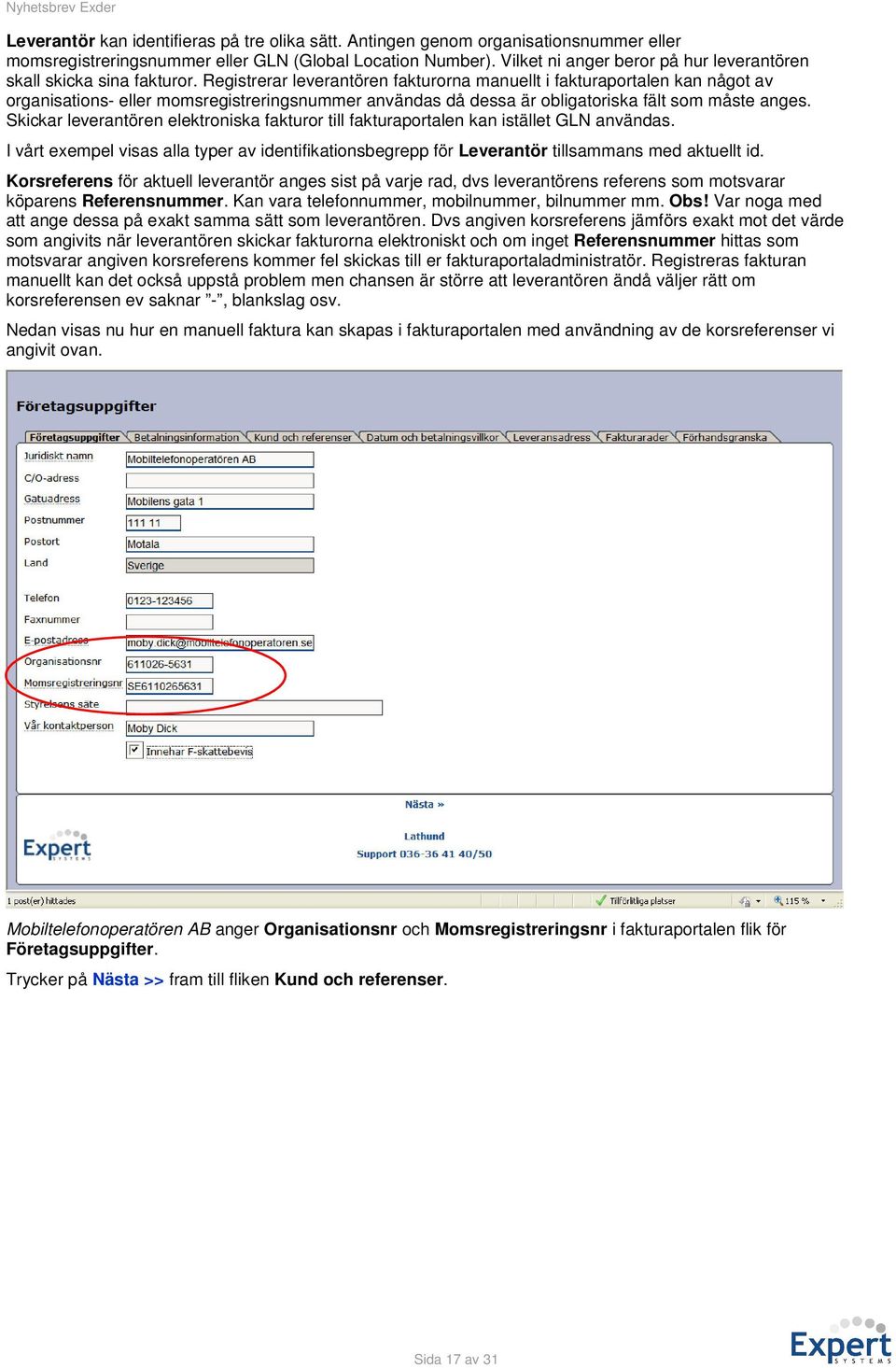 Registrerar leverantören fakturorna manuellt i fakturaportalen kan något av organisations- eller momsregistreringsnummer användas då dessa är obligatoriska fält som måste anges.