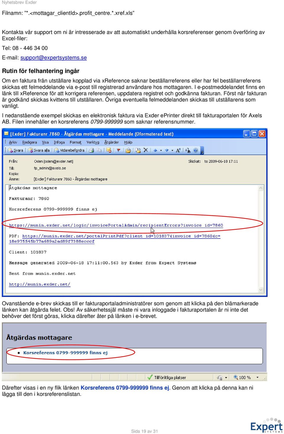 se Rutin för felhantering ingår Om en faktura från utställare kopplad via xreference saknar beställarreferens eller har fel beställarreferens skickas ett felmeddelande via e-post till registrerad