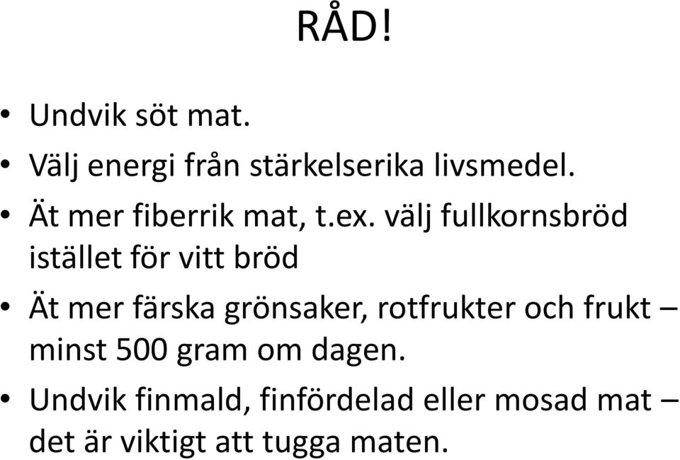 välj fullkornsbröd istället för vitt bröd Ät mer färska grönsaker,