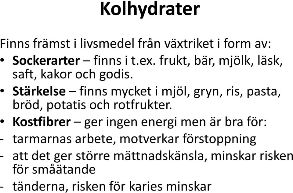 Stärkelse finns mycket i mjöl, gryn, ris, pasta, bröd, potatis och rotfrukter.