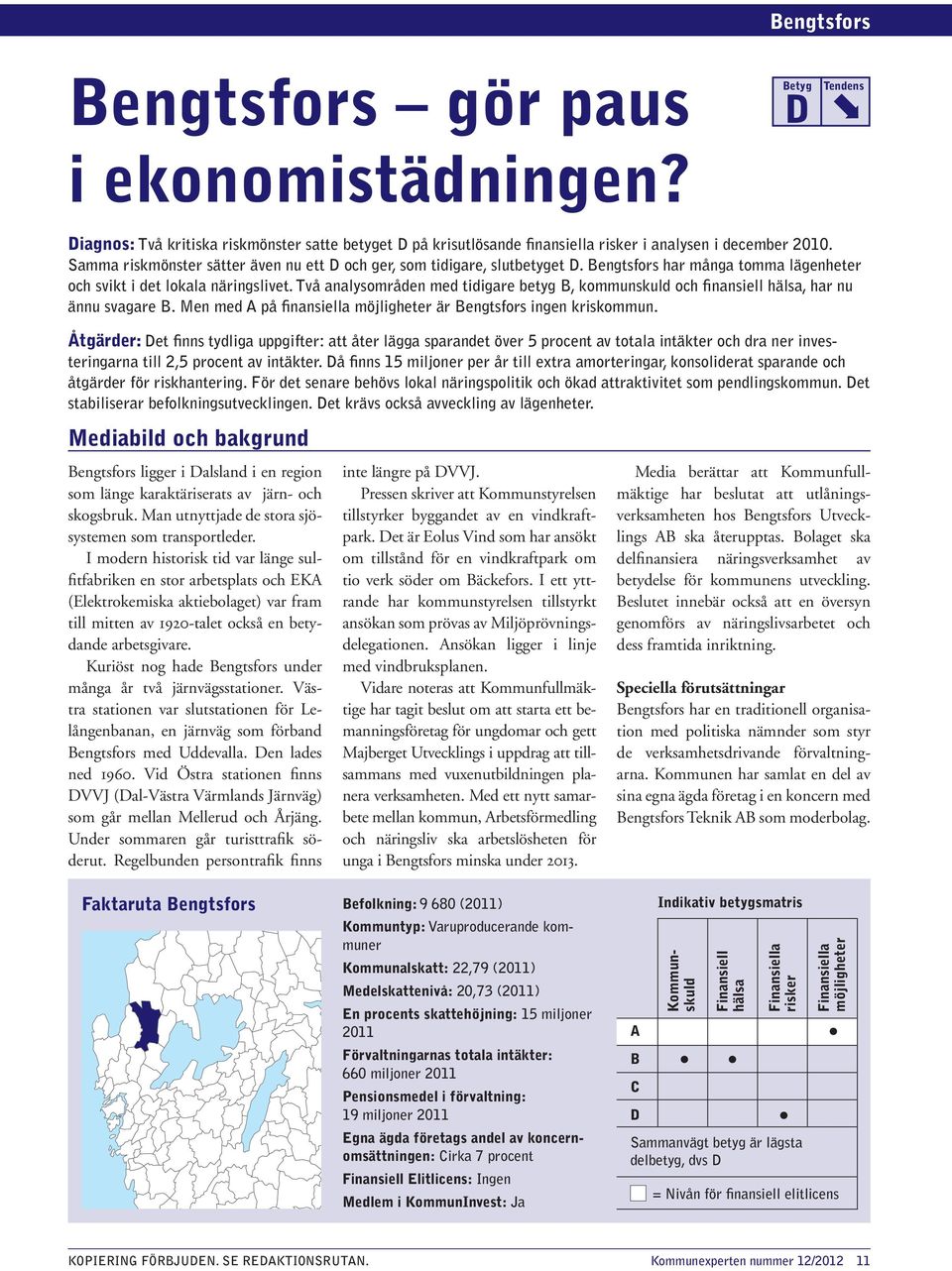 Två analysområden med tidigare betyg B, kommunskuld och finansiell hälsa, har nu ännu svagare B. Men med A på finansiella möjligheter är Bengtsfors ingen kriskommun.