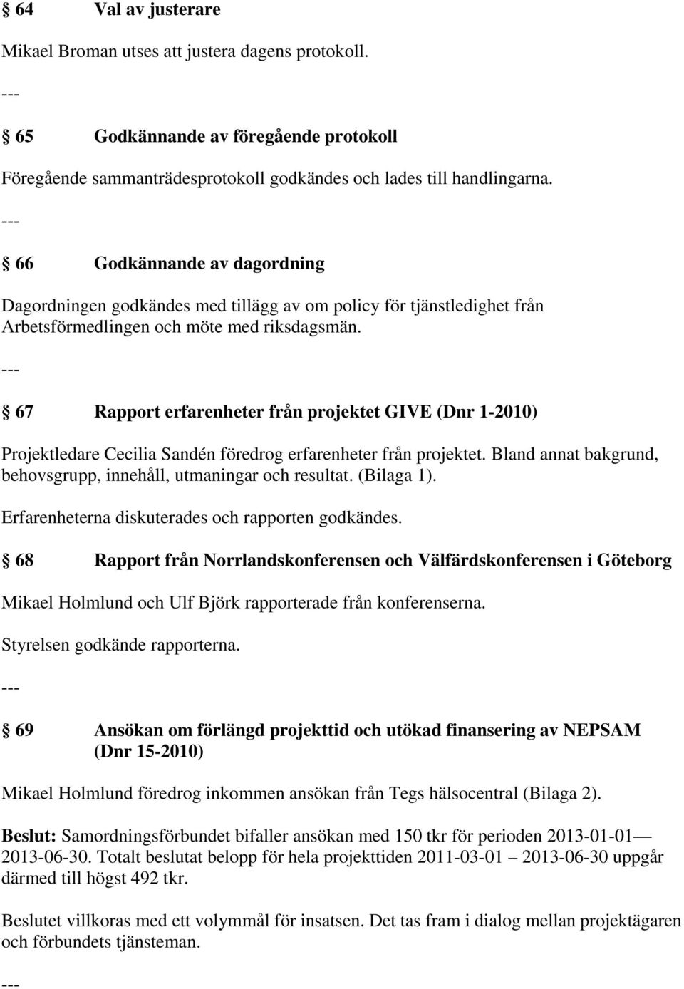 67 Rapport erfarenheter från projektet GIVE (Dnr 1-2010) Projektledare Cecilia Sandén föredrog erfarenheter från projektet. Bland annat bakgrund, behovsgrupp, innehåll, utmaningar och resultat.