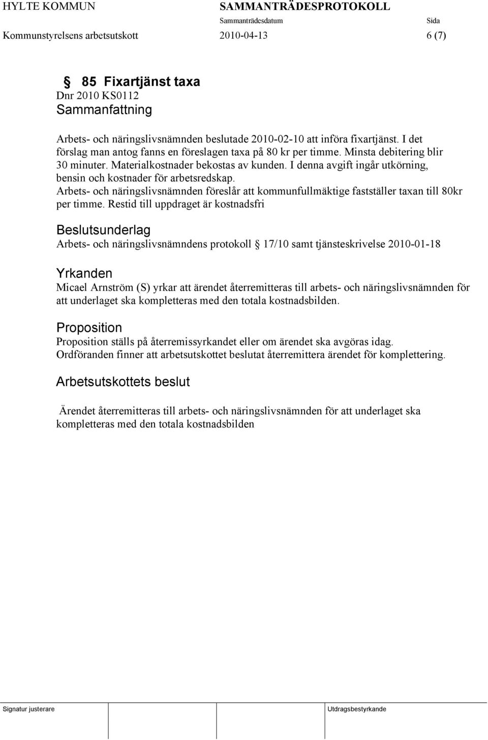 I denna avgift ingår utkörning, bensin och kostnader för arbetsredskap. Arbets- och näringslivsnämnden föreslår att kommunfullmäktige fastställer taxan till 80kr per timme.