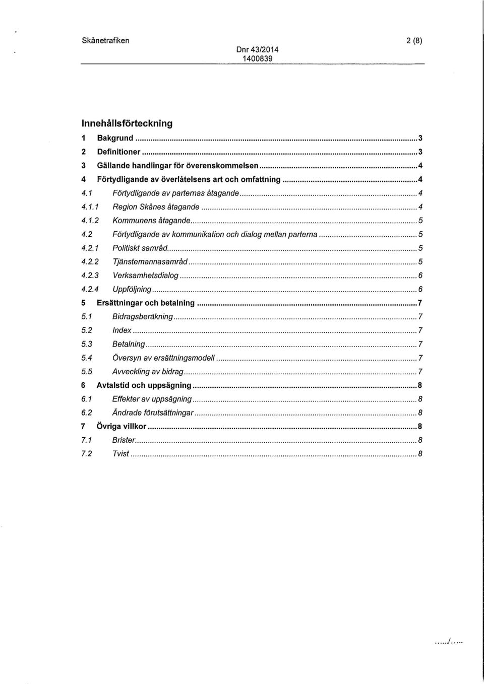 2.2 Tjänstemannasamråd 5 4.2.3 Verksamhetsdialog 6 4.2.4 Uppföljning 6 5 Ersättningar och betalning 7 5.1 Bidragsberäkning 7 5.2 Index 7 5.3 Betalning 7 5.