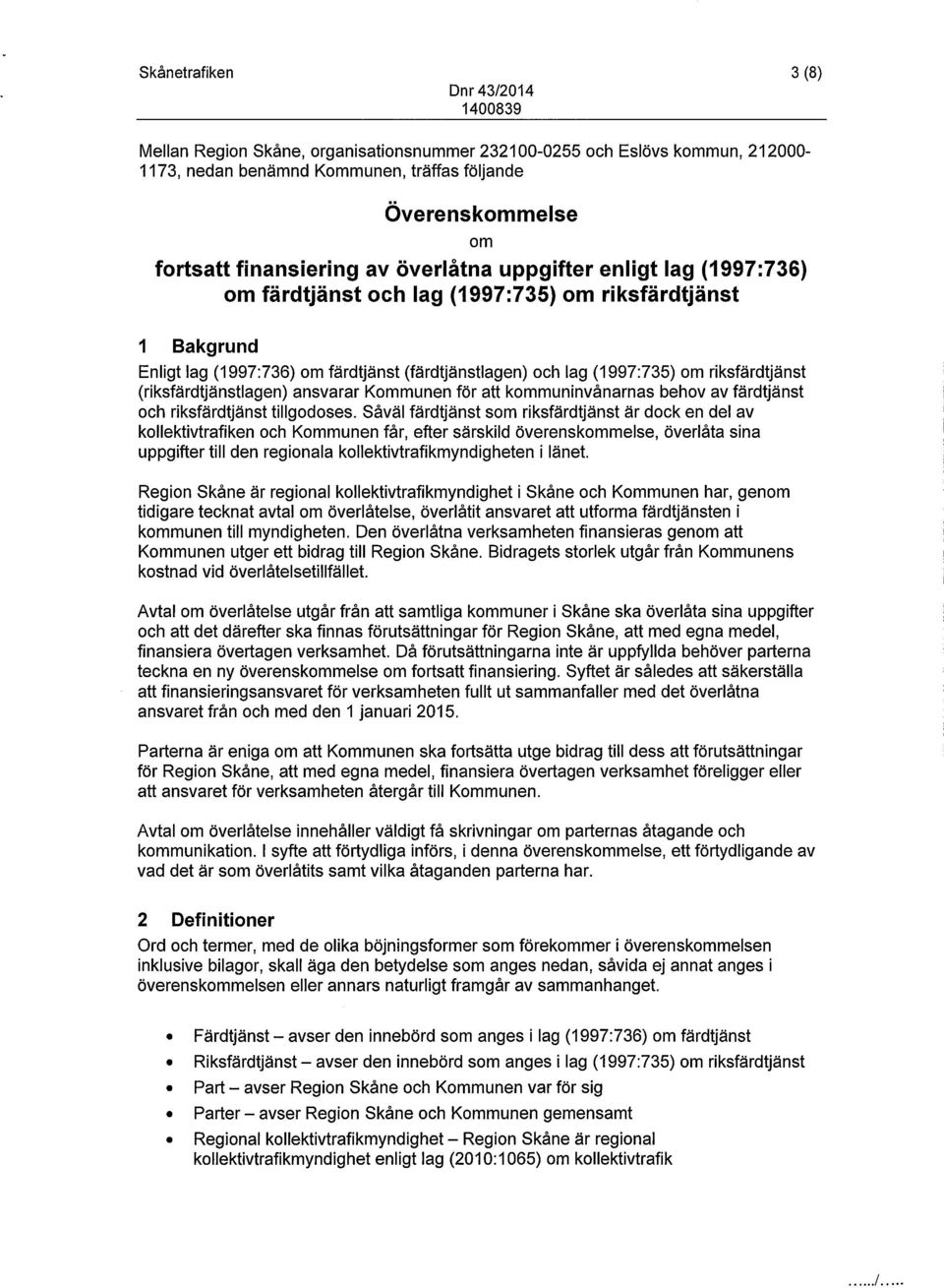 (riksfärdtjänstlagen) ansvarar Kommunen för att kommuninvånarnas behov av färdtjänst och riksfärdtjänst tillgodoses.