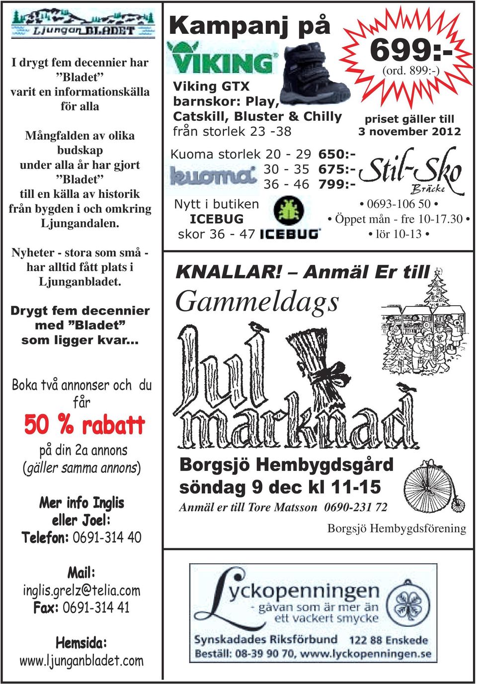 .. Kampanj på Viking GTX barnskor: Play, Catskill, Bluster & Chilly från storlek 23-38 Kuoma storlek 20-29 650:- 30-35 675:- 36-46 799:- Nytt i butiken ICEBUG skor 36-47 699:- (ord.