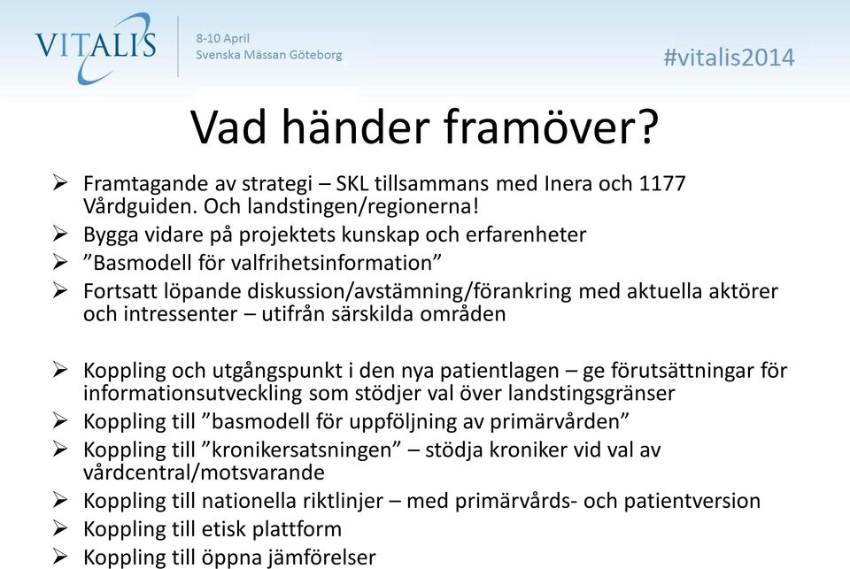 utifrån särskilda områden Koppling och utgångspunkt i den nya patientlagen ge förutsättningar för informationsutveckling som stödjer val över landstingsgränser Koppling till