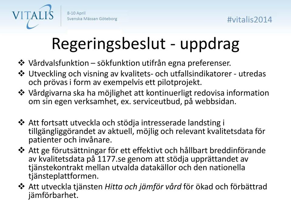 Vårdgivarna ska ha möjlighet att kontinuerligt redovisa information om sin egen verksamhet, ex. serviceutbud, på webbsidan.