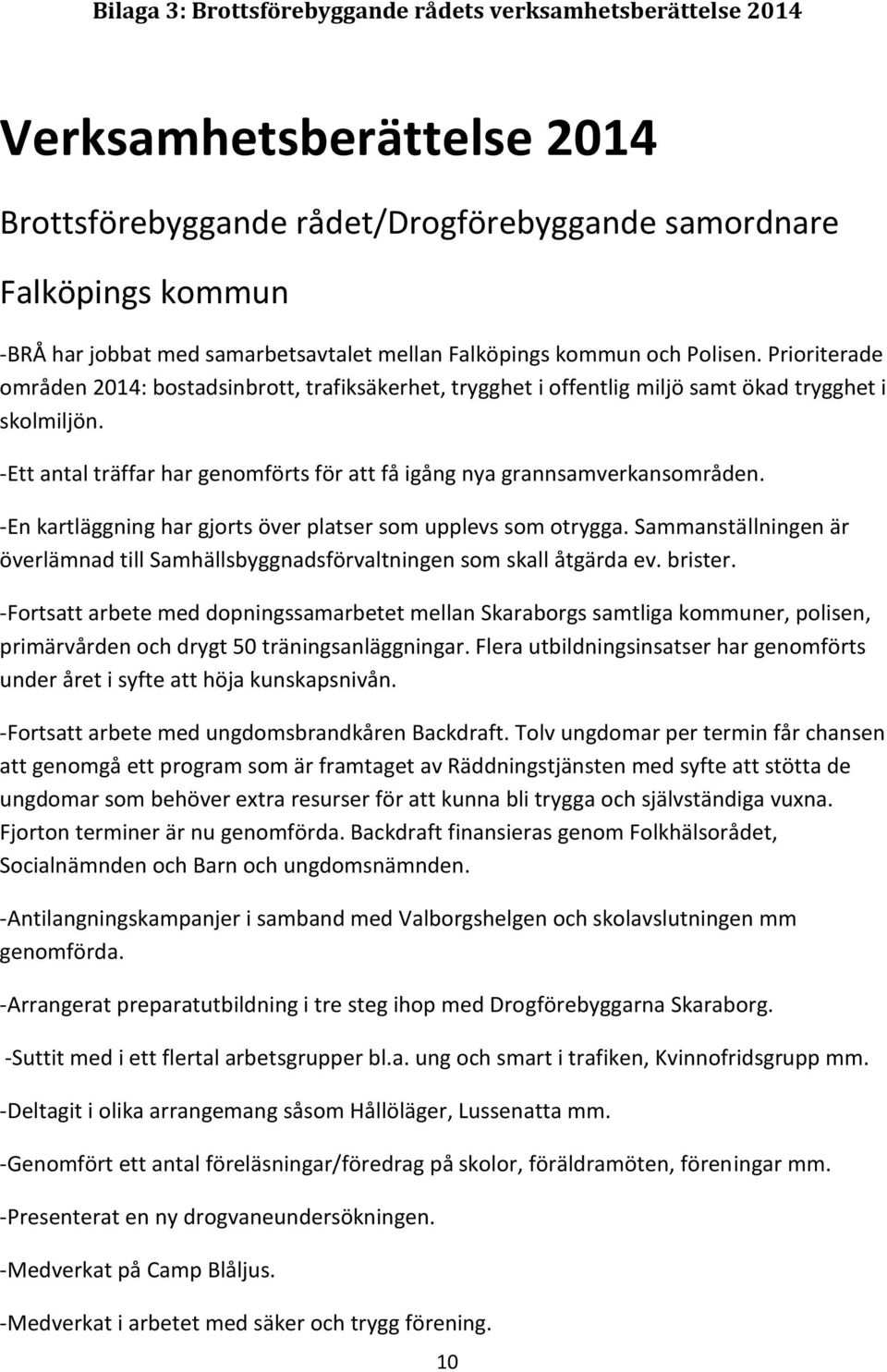 -Ett antal träffar har genomförts för att få igång nya grannsamverkansområden. -En kartläggning har gjorts över platser som upplevs som otrygga.