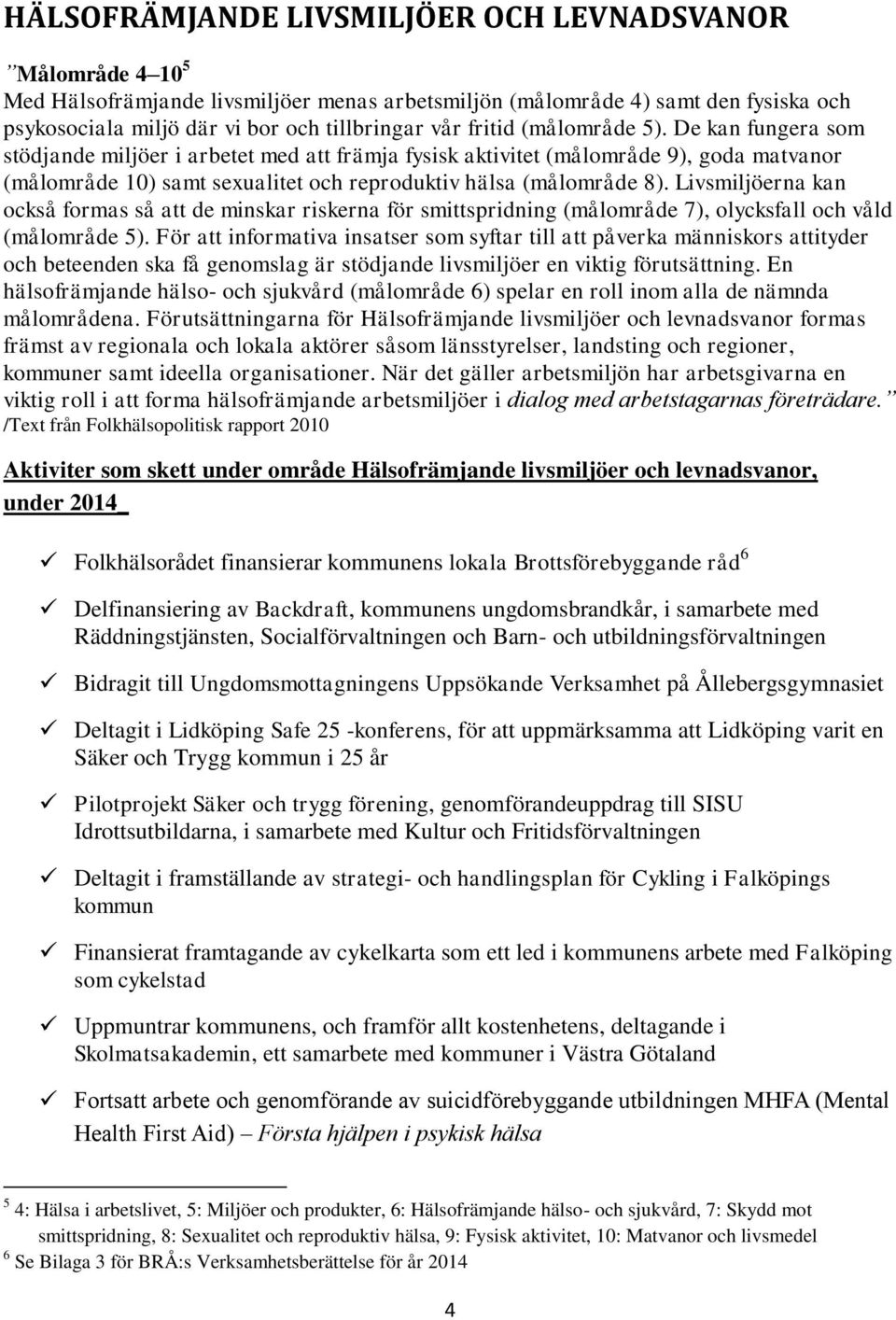 Livsmiljöerna kan också formas så att de minskar riskerna för smittspridning (målområde 7), olycksfall och våld (målområde 5).