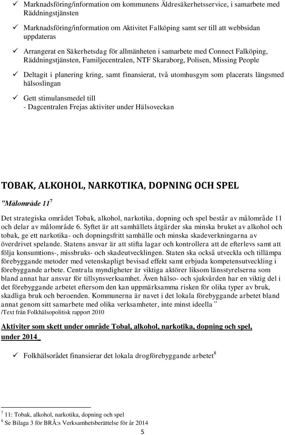 utomhusgym som placerats längsmed hälsoslingan Gett stimulansmedel till - Dagcentralen Frejas aktiviter under Hälsoveckan TOBAK, ALKOHOL, NARKOTIKA, DOPNING OCH SPEL Målområde 11 7 Det strategiska