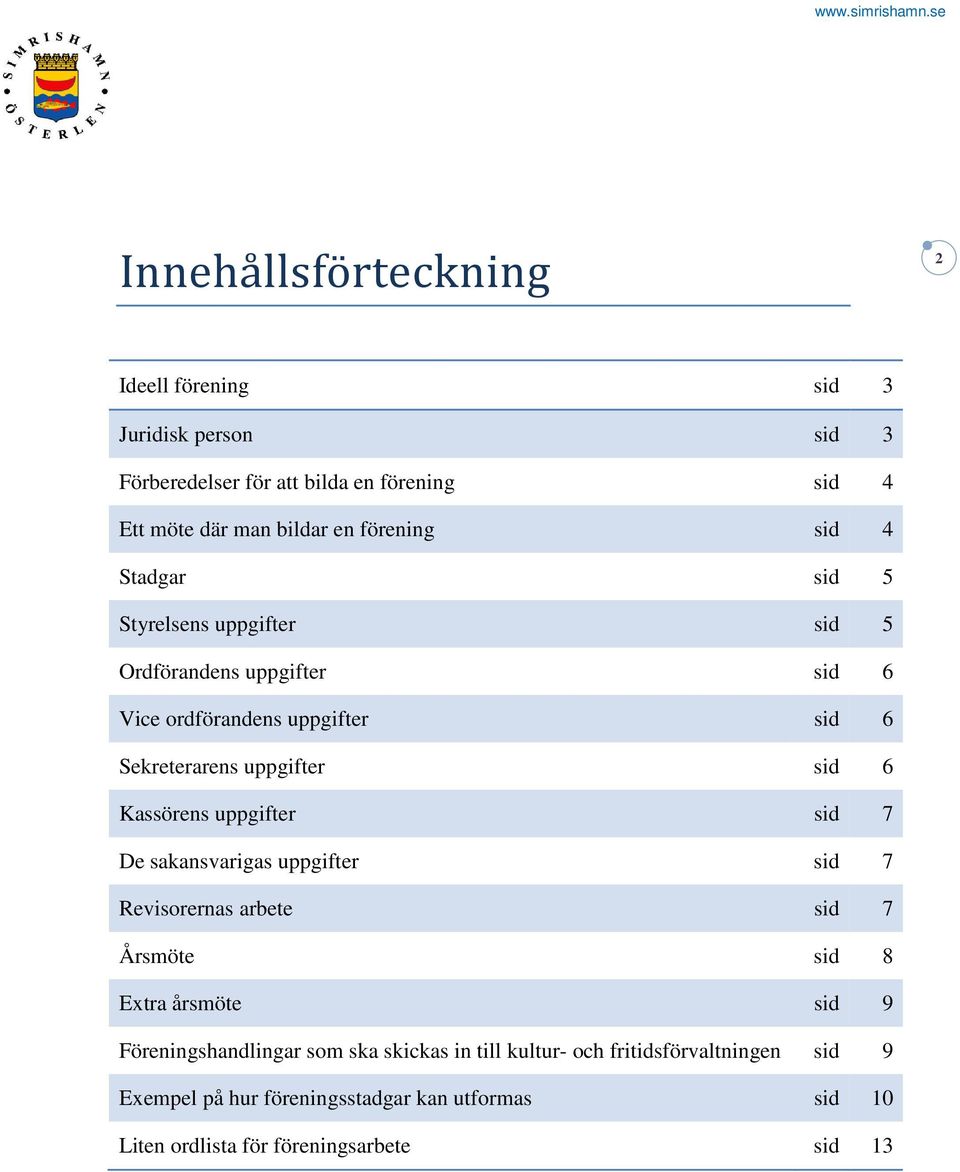 sid 6 Kassörens uppgifter sid 7 De sakansvarigas uppgifter sid 7 Revisorernas arbete sid 7 Årsmöte sid 8 Extra årsmöte sid 9 Föreningshandlingar