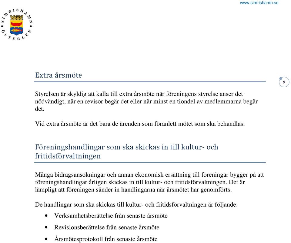 Föreningshandlingar som ska skickas in till kultur- och fritidsförvaltningen Många bidragsansökningar och annan ekonomisk ersättning till föreningar bygger på att föreningshandlingar årligen skickas