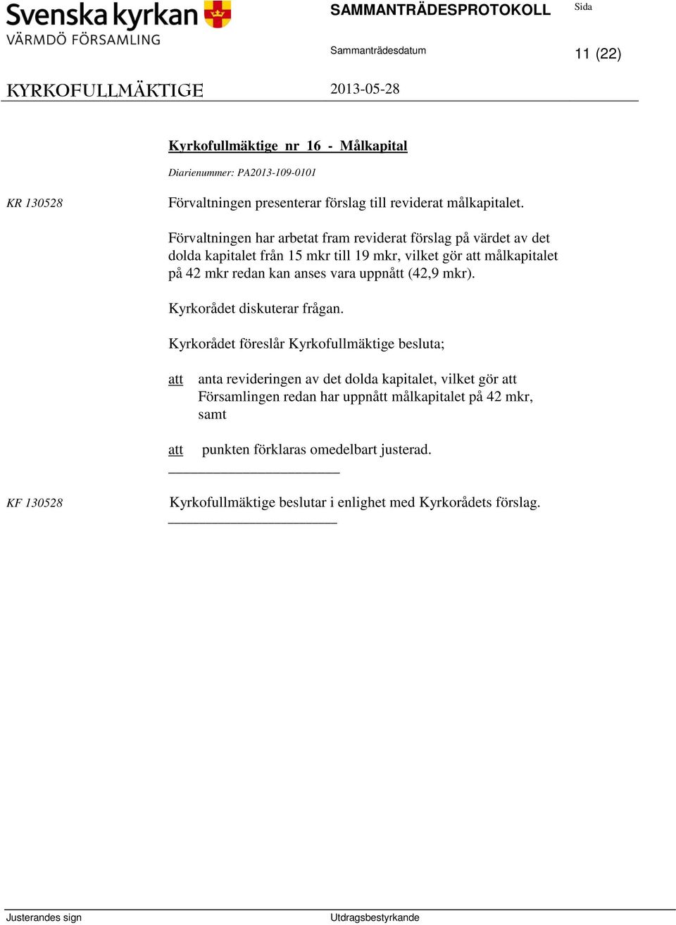 anses vara uppnått (42,9 mkr). Kyrkorådet diskuterar frågan.
