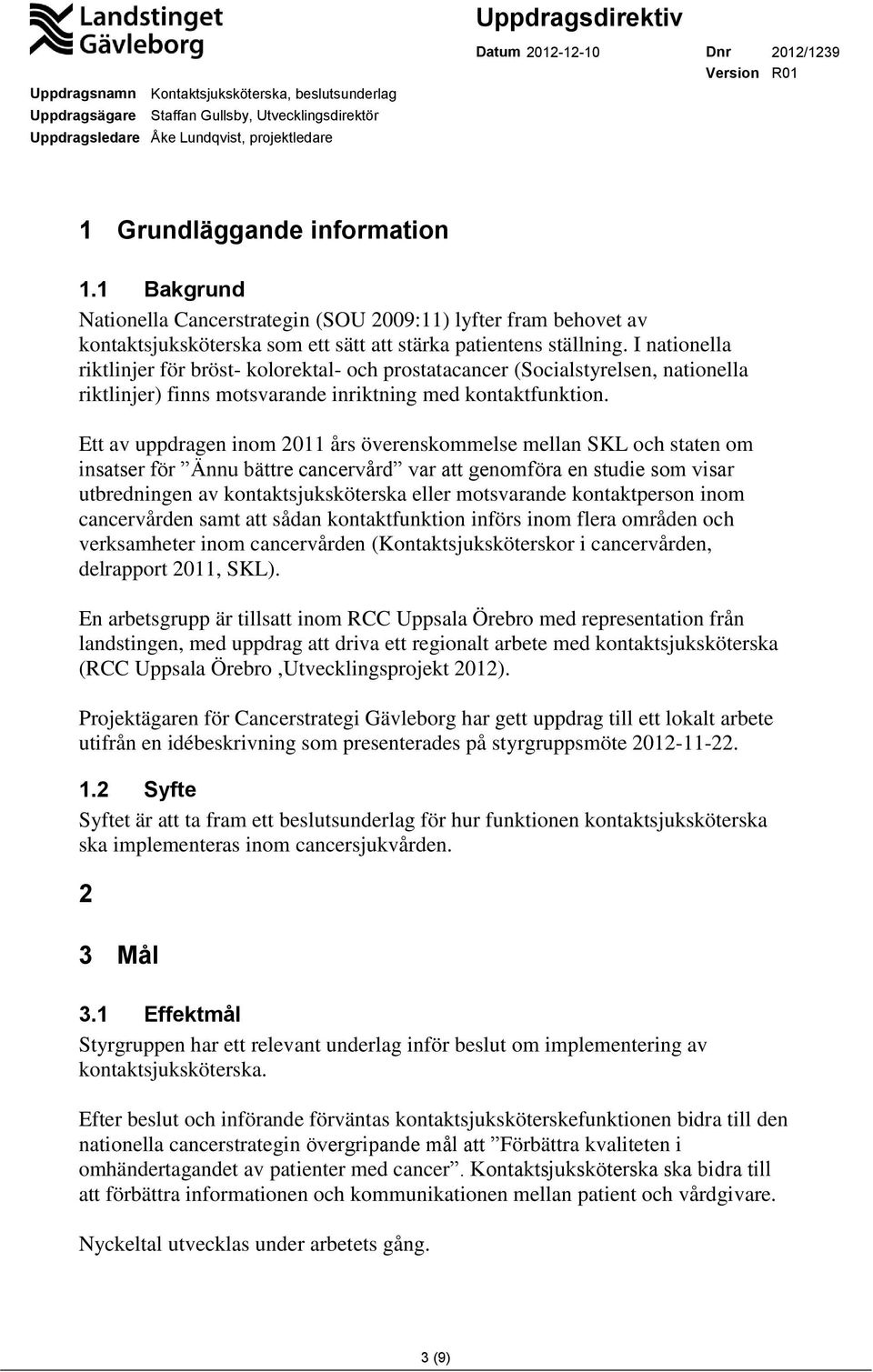 Ett av uppdragen inom 2011 års överenskommelse mellan SKL och staten om insatser för Ännu bättre cancervård var att genomföra en studie som visar utbredningen av kontaktsjuksköterska eller