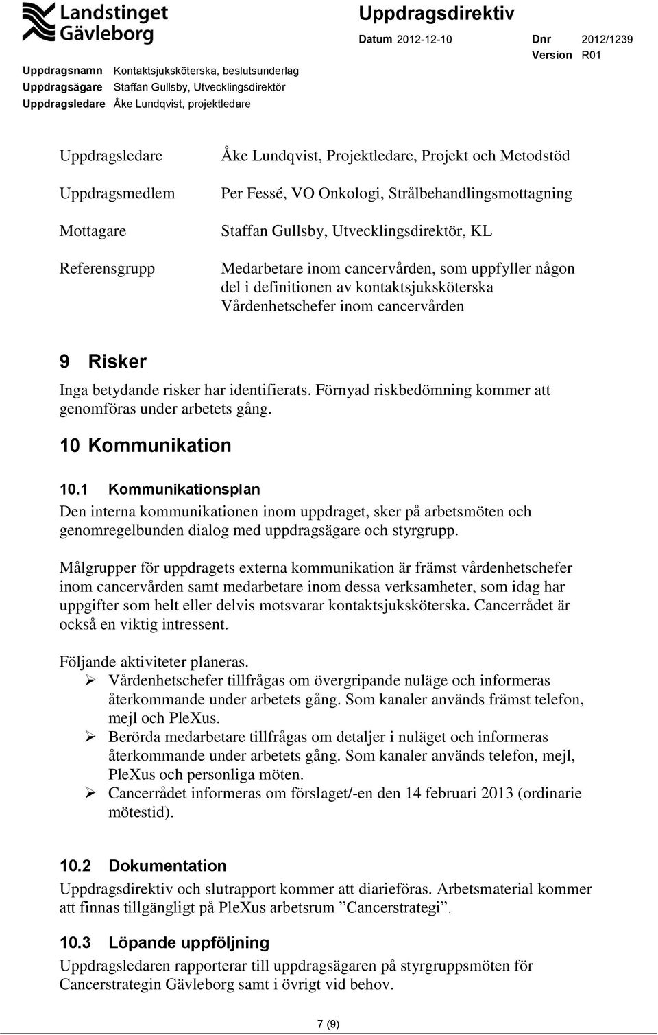 Förnyad riskbedömning kommer att genomföras under arbetets gång. 10 Kommunikation 10.
