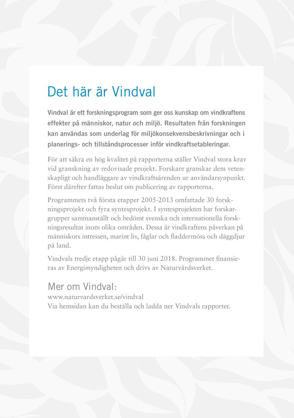 För att säkra en hög kvalitet på rapporterna ställer Vindval stora krav vid granskning av redovisade projekt.