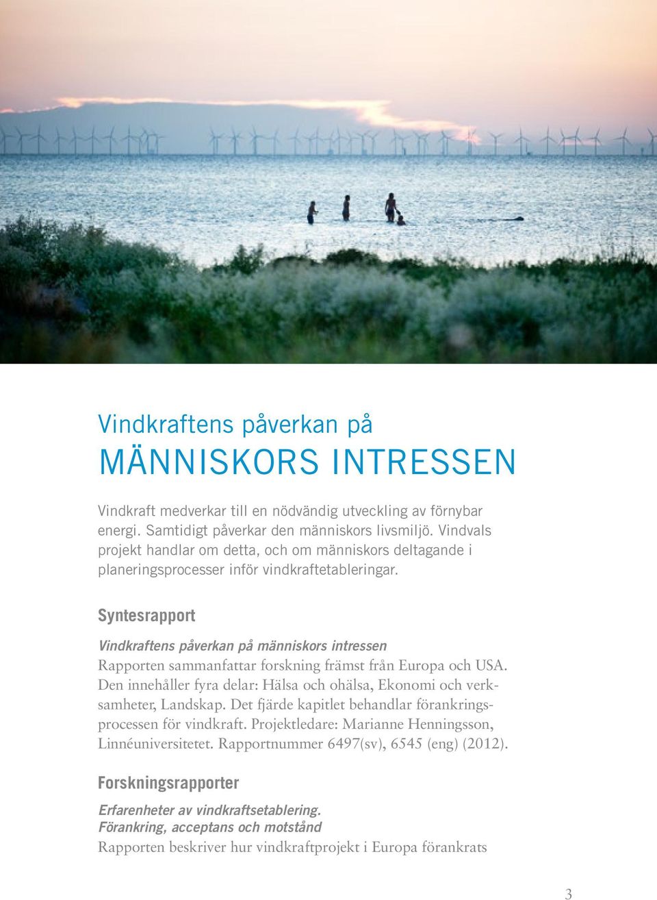 Syntesrapport Vindkraftens påverkan på människors intressen Rapporten sammanfattar forskning främst från Europa och USA.