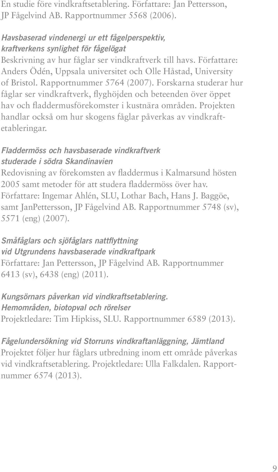 Författare: Anders Ödén, Uppsala universitet och Olle Håstad, University of Bristol. Rapportnummer 5764 (2007).