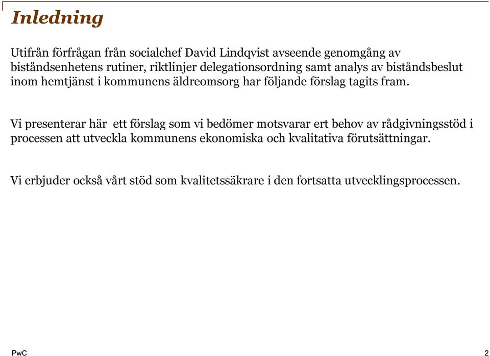 Vi presenterar här ett förslag som vi bedömer motsvarar ert behov av rådgivningsstöd i processen att utveckla kommunens