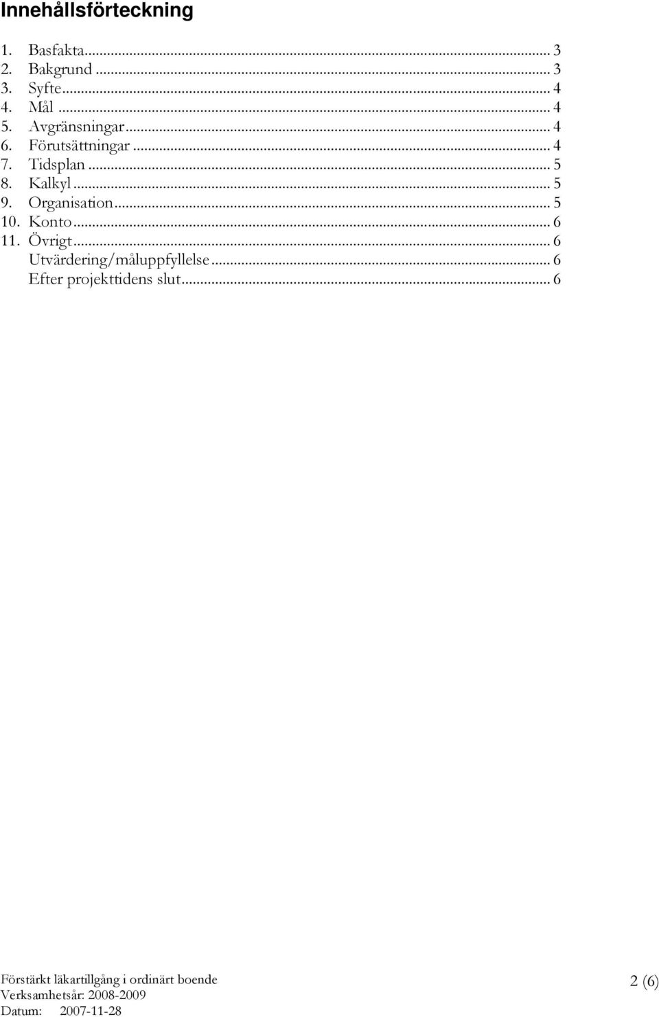 .. 5 8. Kalkyl... 5 9. Organisation... 5 10. Konto... 6 11. Övrigt.