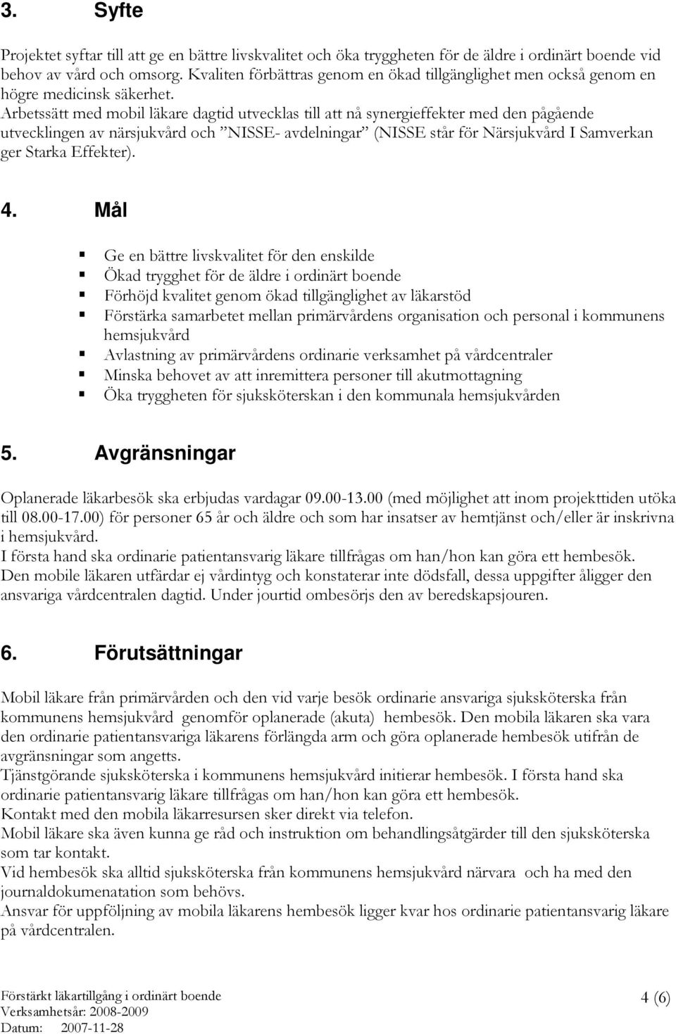 Arbetssätt med mobil läkare dagtid utvecklas till att nå synergieffekter med den pågående utvecklingen av närsjukvård och NISSE- avdelningar (NISSE står för Närsjukvård I Samverkan ger Starka