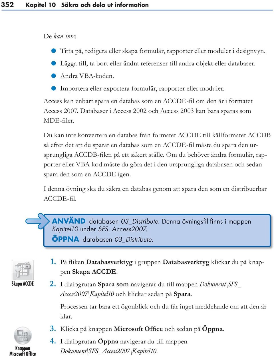 Denna övningsfil finns i mappen Kapitel10 under SFS_Access2007 ÖPPNA