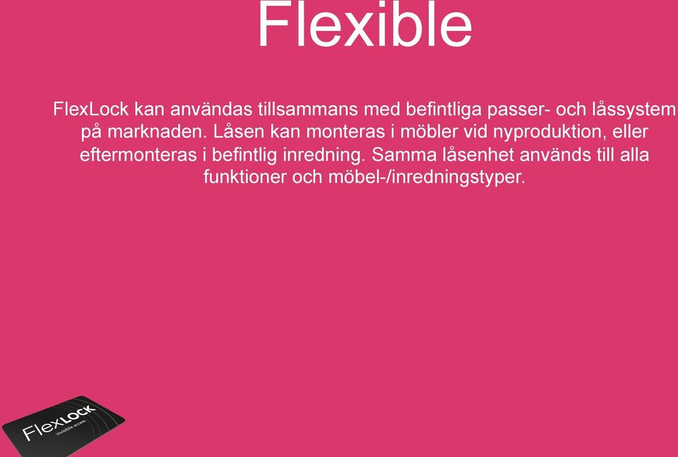Låsen kan monteras i möbler vid nyproduktion, eller