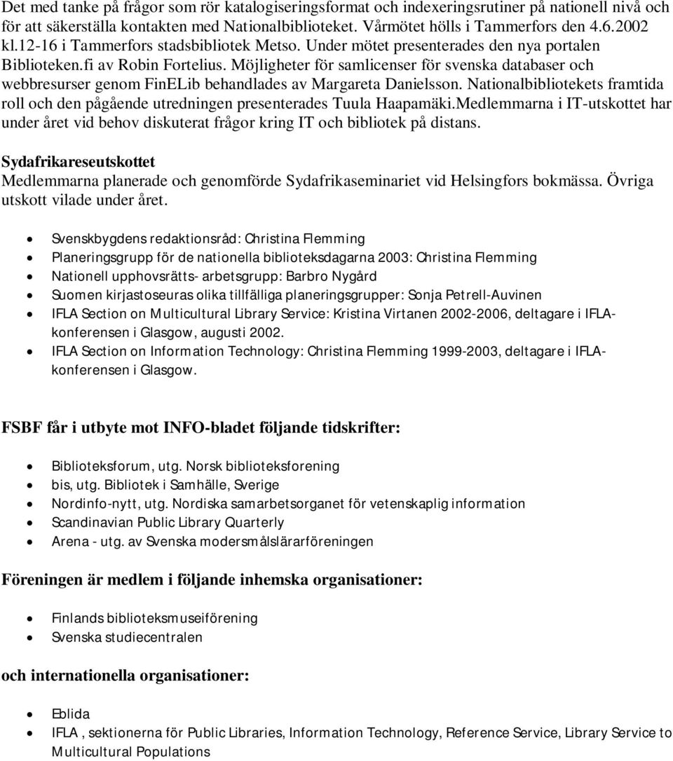 Möjligheter för samlicenser för svenska databaser och webbresurser genom FinELib behandlades av Margareta Danielsson.