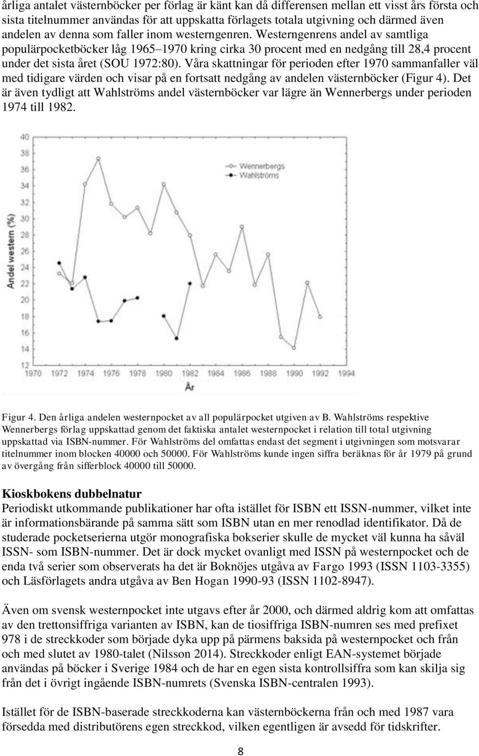 Våra skattningar för perioden efter 1970 sammanfaller väl med tidigare värden och visar på en fortsatt nedgång av andelen västernböcker (Figur 4).