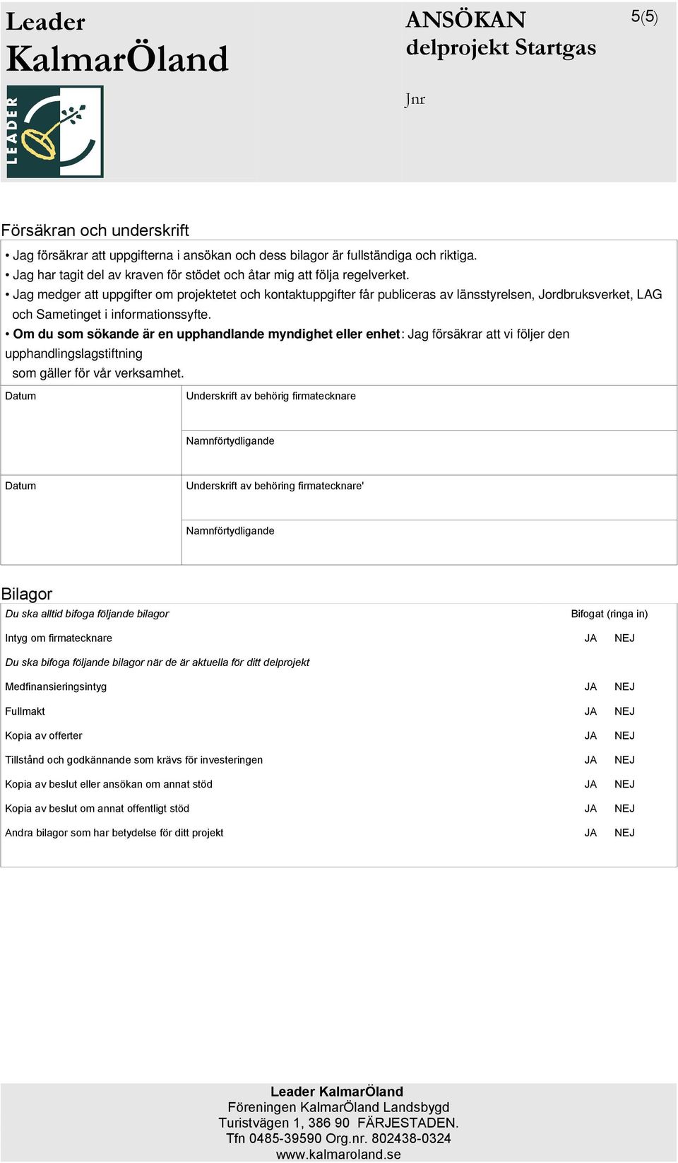 Om du som sökande är en upphandlande myndighet eller enhet: Jag försäkrar att vi följer den upphandlingslagstiftning som gäller för vår verksamhet.