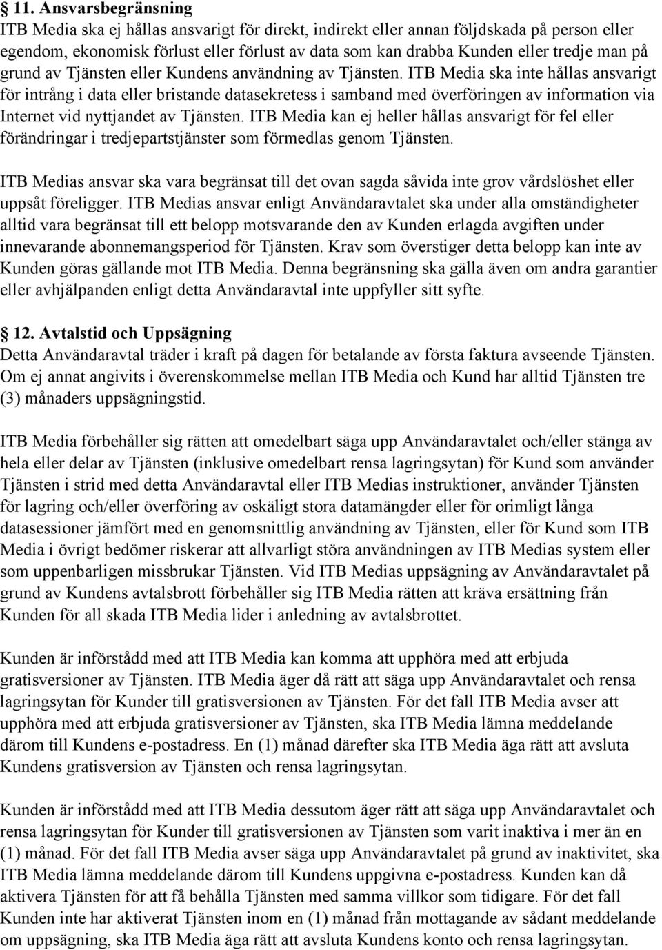 ITB Media ska inte hållas ansvarigt för intrång i data eller bristande datasekretess i samband med överföringen av information via Internet vid nyttjandet av Tjänsten.