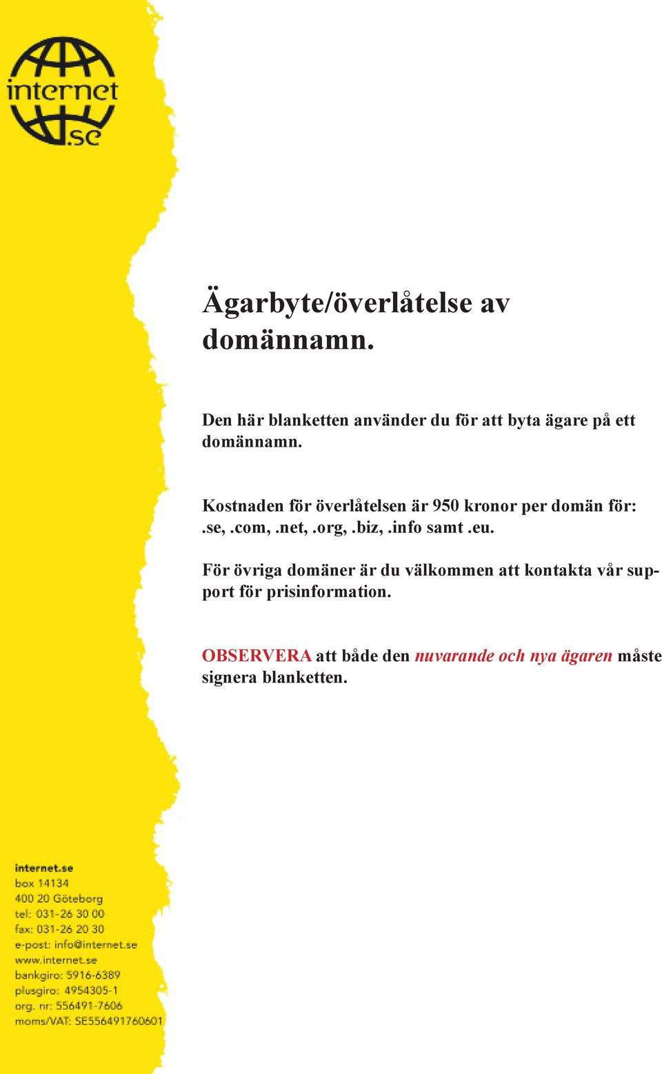 Kostnaden för överlåtelsen är 950 kronor per domän för:.se,.com,.net,.org,.biz,.