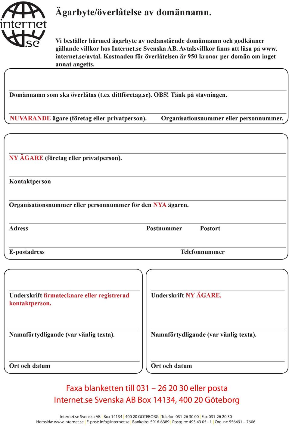 NUVARANDE ägare (företag eller privatperson). Organisationsnummer eller personnummer. NY ÄGARE (företag eller privatperson). Kontaktperson Organisationsnummer eller personnummer för den NYA ägaren.