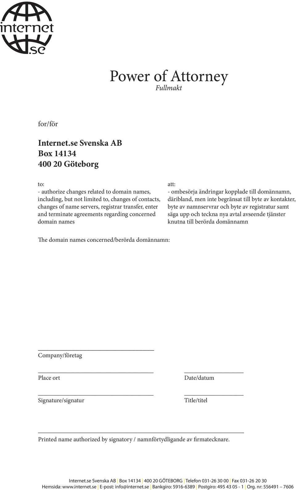 terminate agreements regarding concerned domain names att: - ombesörja ändringar kopplade till domännamn, däribland, men inte begränsat till byte av kontakter, byte av namnservrar och byte av