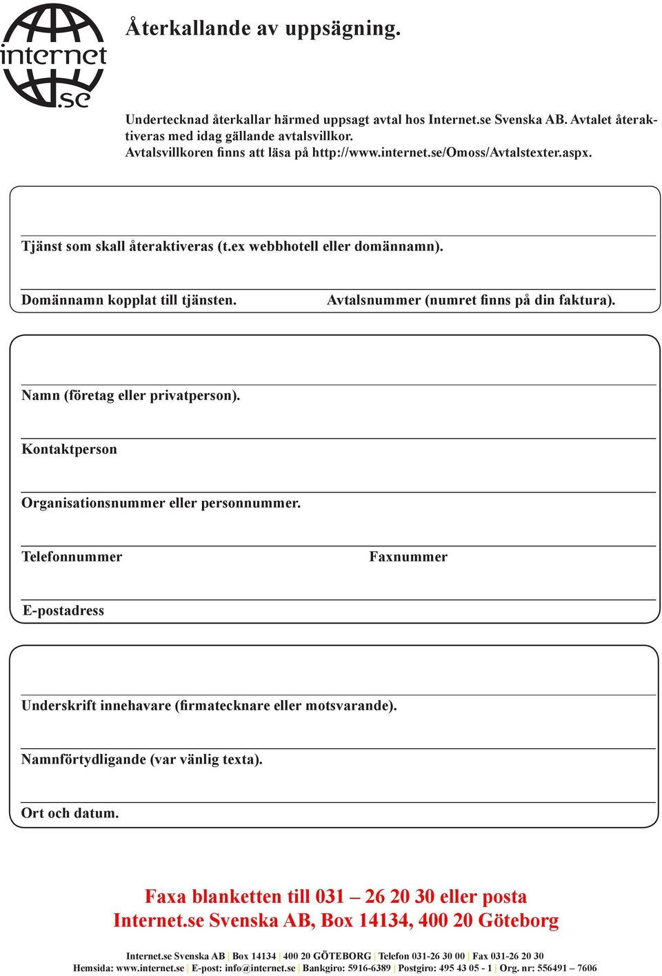 Avtalsnummer (numret finns på din faktura). Namn (företag eller privatperson). Kontaktperson Organisationsnummer eller personnummer.