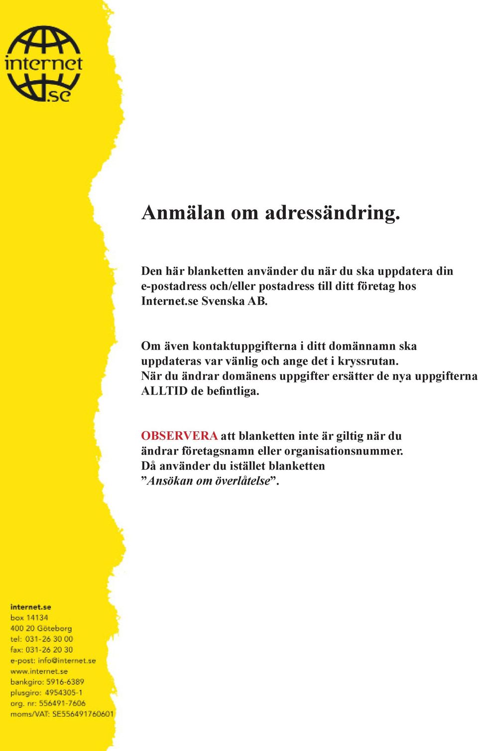 se Svenska AB. Om även kontaktuppgifterna i ditt domännamn ska uppdateras var vänlig och ange det i kryssrutan.