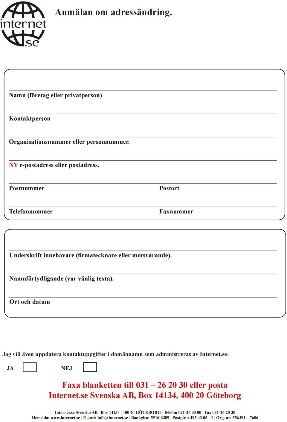 Ort och datum Jag vill även uppdatera kontaktuppgifter i domännamn som administreras av Internet.se: JA NEJ Faxa blanketten till 031 26 20 30 eller posta Internet.