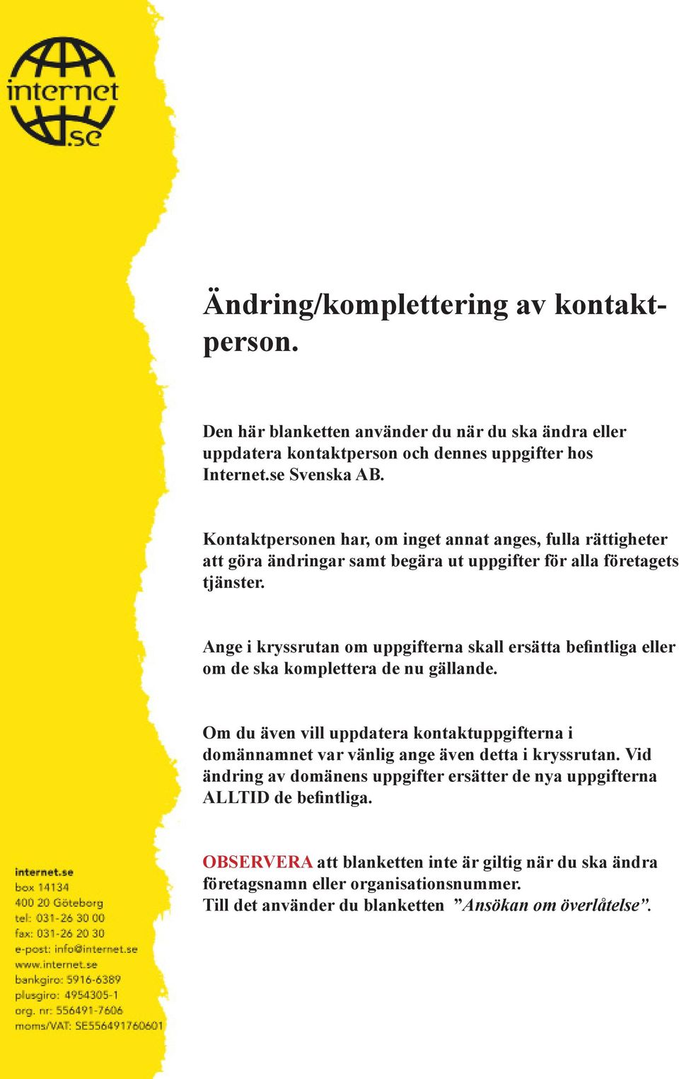Ange i kryssrutan om uppgifterna skall ersätta befintliga eller om de ska komplettera de nu gällande.