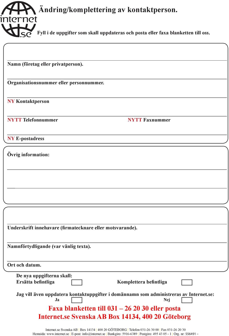 De nya uppgifterna skall: Ersätta befintliga Komplettera befintliga Jag vill även uppdatera kontaktuppgifter i domännamn som administreras av Internet.