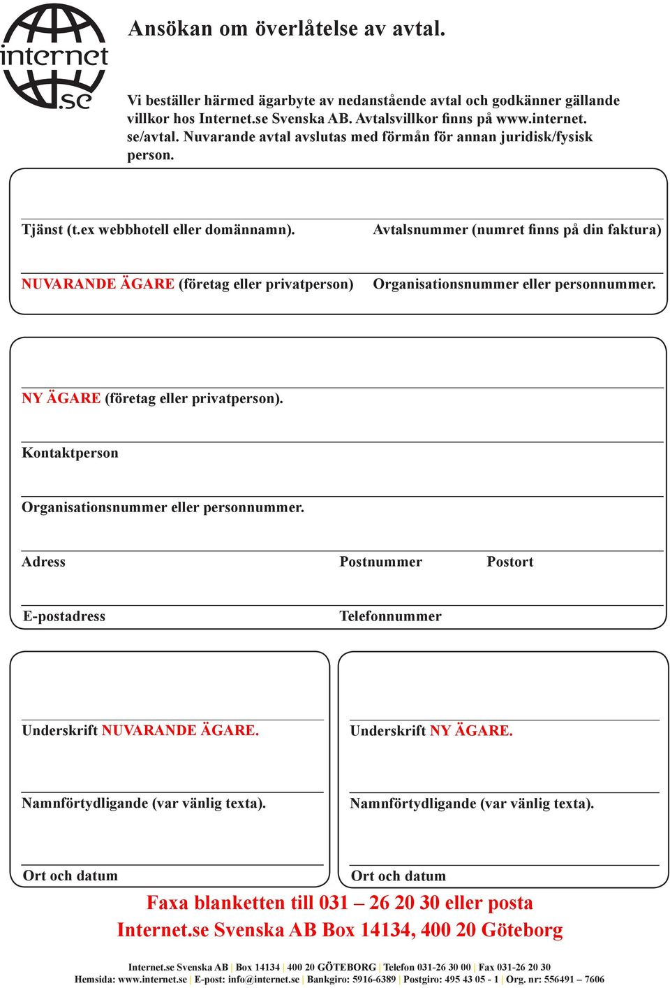 Avtalsnummer (numret finns på din faktura) NUVARANDE ÄGARE (företag eller privatperson) Organisationsnummer eller personnummer. NY ÄGARE (företag eller privatperson).