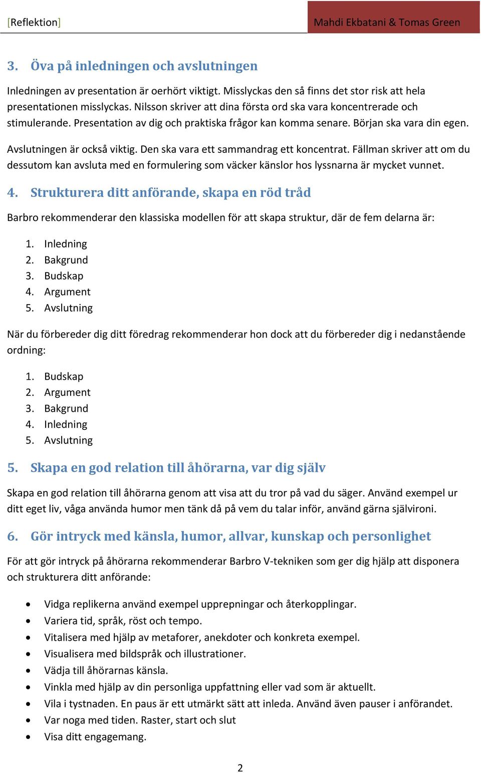 Den ska vara ett sammandrag ett koncentrat. Fällman skriver att om du dessutom kan avsluta med en formulering som väcker känslor hos lyssnarna är mycket vunnet. 4.