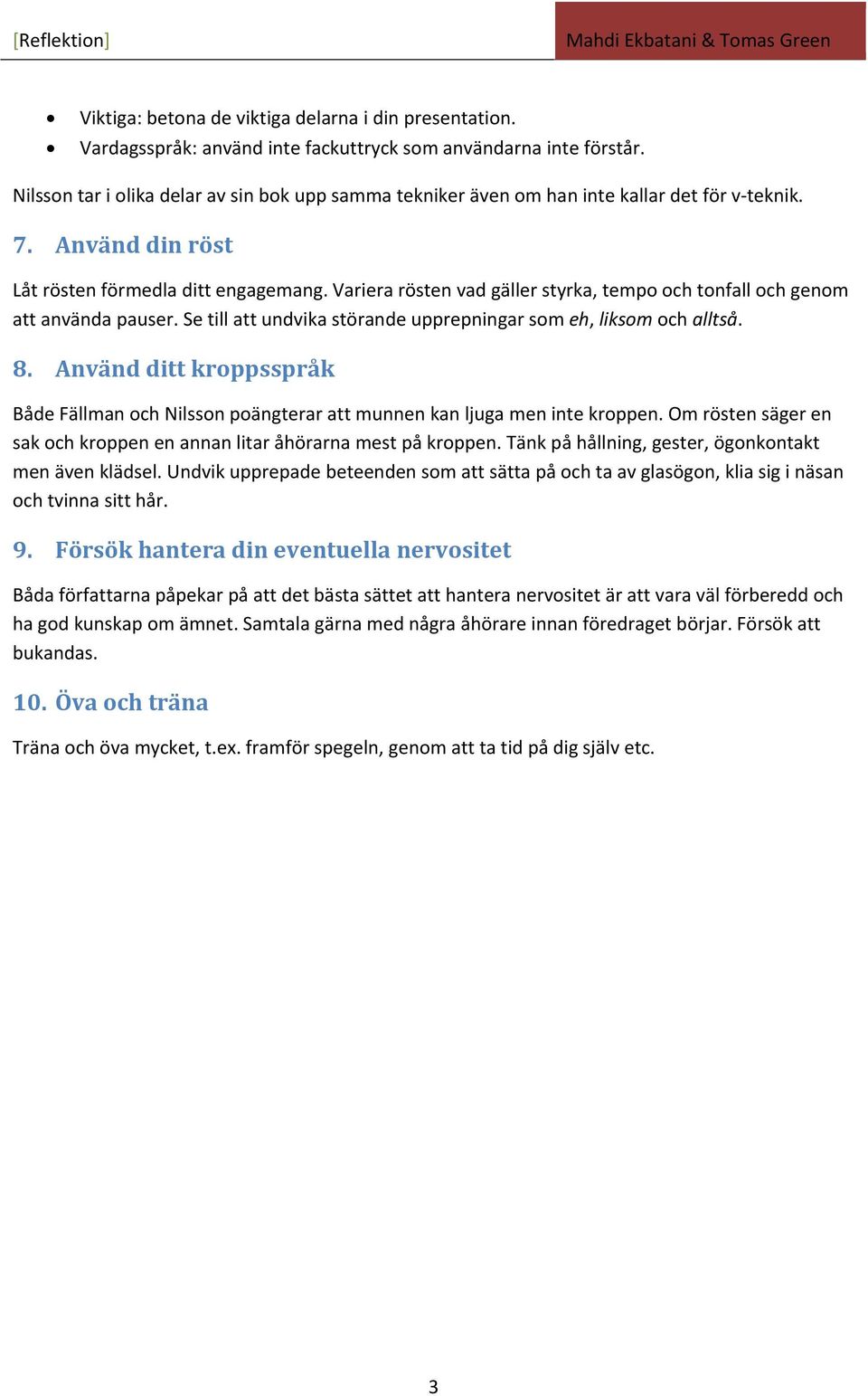 Variera rösten vad gäller styrka, tempo och tonfall och genom att använda pauser. Se till att undvika störande upprepningar som eh, liksom och alltså. 8.