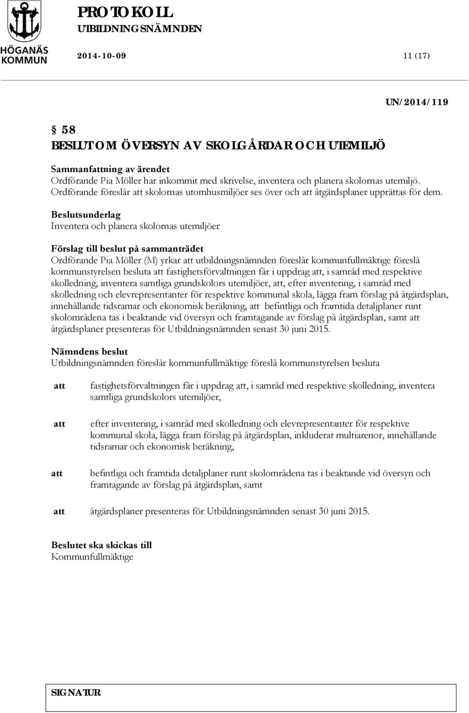 Inventera och planera skolornas utemiljöer Förslag till beslut på sammanträdet Ordförande Pia Möller (M) yrkar utbildningsnämnden föreslår kommunfullmäktige föreslå kommunstyrelsen besluta