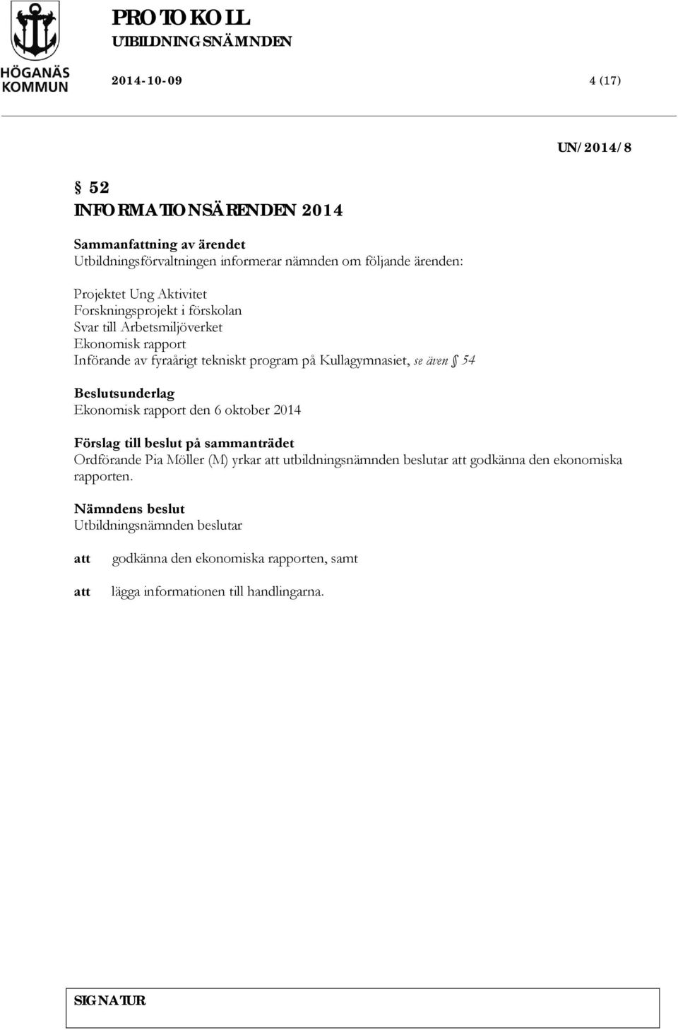 på Kullagymnasiet, se även 54 Ekonomisk rapport den 6 oktober 2014 UN/2014/8 Förslag till beslut på sammanträdet Ordförande Pia Möller (M)
