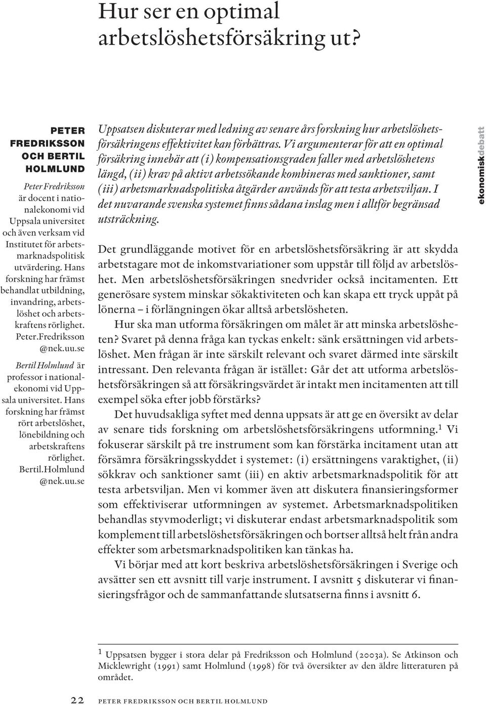 Hans forskning har främst behandlat utbildning, invandring, arbetslöshet och arbetskraftens rörlighet. Peter.Fredriksson @nek.uu.